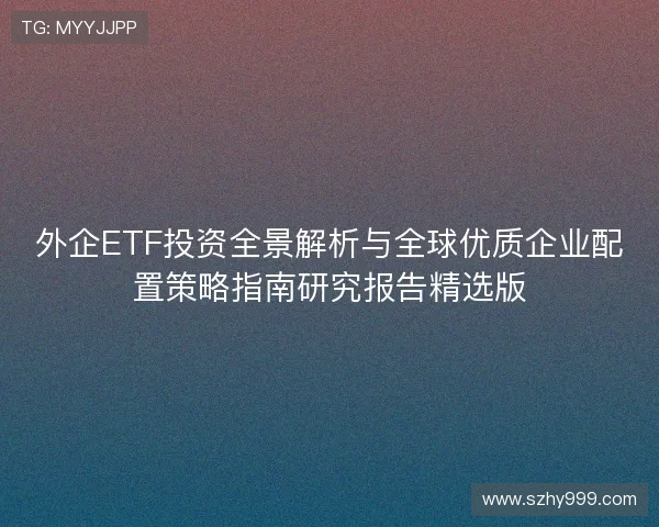 外企ETF投资全景解析与全球优质企业配置策略指南研究报告精选版